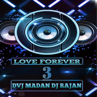 LOVE FOREVER 3  (2021 NON STOP) DVJ MADAN &amp; DJ RAJAN by The Bad Boy