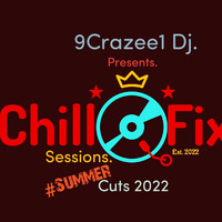 Chill Fix Sessions(Summer Cuts 2022)_Mixed_By_9Crazee1_Dj by 9Crazee1 Dj.(Mr. ChillFix)
