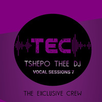 VOCAL SESSIONS 7 BY TSHEPO THEE DJ by The Exclusive Crew