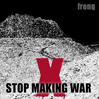 Stop making war by frenq