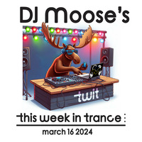 DJ Moose's TWIT - This Week In Trance - March 16 2024 by DJ Moose