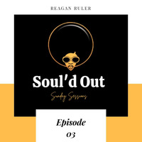 Soul'd Out Sunday Sessions Mixed by Reagan Ruler by Soul’d Out Sunday Sessions