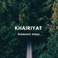 Arijit Singh - Khairiyat (Shamanic Remix) by Shamanic