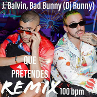 Que Pretendes- J. Balvin Ft Bad Bunny REMIX (Dj Runny) 100 bpm by Dj Runny