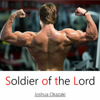 Soldier of the Lord by Joshua Okazaki