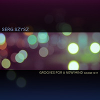 Serg Szysz - Grooves for a new mind (Summer 18-19) by Serg Szysz