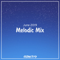 Melodic Mix - June 2019 by Cosmetify