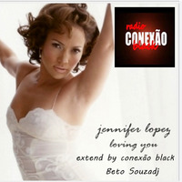 JENIFER LOPES LOVING  YOU  EXTEND BY CONEXAO BLACK BETO SOUZADJ by Beto SouzaDj