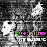 KOSMONAUTENTANZ! Vol.6 - Cosmic Pleasure (2016-2017)