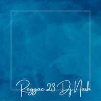Reggae 23 - Dj Nash by dj nash