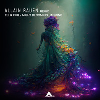 Eli &amp; Fur - Night Blooming Jasmine (Allain Rauen Remix) [Analogik Records] by ALLAIN RAUEN