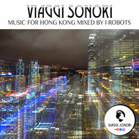 VIAGGI SONORI | MUSIC FOR HONG KONG | MIXED BY  I-ROBOTS | Ep.10 by VIAGGI SONORI