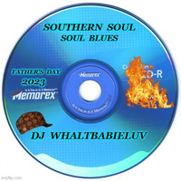Southern Soul / Soul Blues:  Father's Day 2023 (Dj WhaltBabieLuv) by Dj WhaltBabieLuv's
