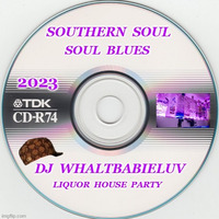 Southern Soul / Soul Blues / R&amp;B:  Liquor House Party 2023 (Dj WhaltBabieLuv) by Dj WhaltBabieLuv's