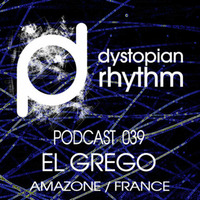 Dystopian Rhythm Podcast 039 - El Grego by El Grego