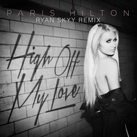 Paris Hilton - High Off My Love (Ryan Skyy Remix) #OFFICIAL by Ryan Skyy