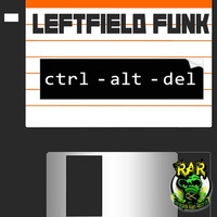 Leftfield Funk - CTRL - ALT - DEL by Renegade Alien Records