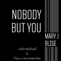 Mary J Blige - Nobody But You (John Michael &amp; Floor One Main Mix) by John Michael Di Spirito