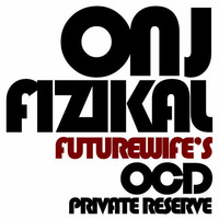 ONJ - FIZIKAL (Futurewife's OCD Private Reserve ) by Futurewife