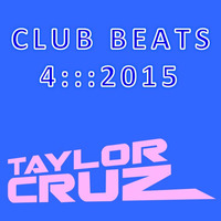 TAYLOR CRUZ - CLUB BEATS 4 ::: 2015  *FREE DL* by Taylor Cruz