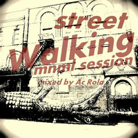 [street walking] minimal techno // session mixed by Ac Rola ...N'joy it ... free dwnld by Ac Rola