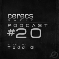 Cerecs Radio Podcast #20 with Todd G by Todd G