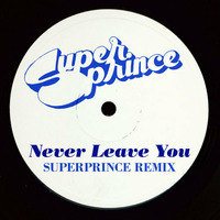 Never Leave You (Superprince Remix) FREE DOWNLOAD by Superprince