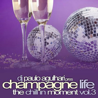 Champagne Life...The Chill In Moment vol.3 by DJ Paulo Agulhari