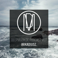 deepmuzik.de Podcast 027 - Arkadiusz. by arkadiusz.