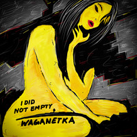 Waganetka - I Did Not Empty by Waganetka