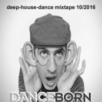 deep-house-dance mixtape 10/2016 by DJ Danceborn by DJ Danceborn