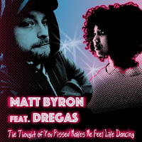 The Thought Of You Pissed Makes Me Feel Like Dancing feat. Dregas by Matt Byron