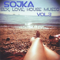 SOJKA - SEX, LOVE &amp; HOUSE MUSIC - VOL.3 by SOJKA