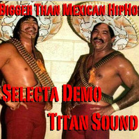  Bigger Than Mexican Hip Hop by Selecta Demo (TITAN SOUND)