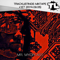 Tracklistings Mixtape #127 (2014.09.05) : Mr. Myoplast by Tracklistings