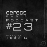 Cerecs Radio Podcast #23 with Todd G by Cerecs Radio Show