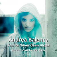 Andrea Balency - You've Never Been Alone (Ahef ina Tarraxinha style remix) by Ahef