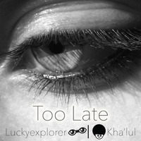 Too Late by LUCKYEXPLORER - KHA'LUL