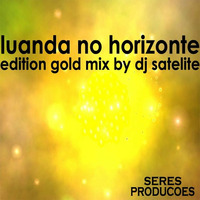 Luanda No Horizonte Edição  Gold By Dj Satelite - Seres Produções  by djsatelite
