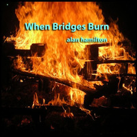 When Bridges Burn by Alan Hamilton