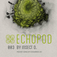 [ECHOPOD 003] Echogarden Podcast 003 by Insect O. by echogarden