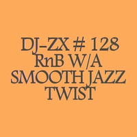 DJ-ZX # 128 RnB W/A SMOOTH JAZZ TWIST ((FREE DOWNLOAD)) by Dj-Zx