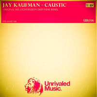 Jay Kaufman - Caustic (Echofusion's Deep Funk remix) - Unrivaled Music 036 by Jay Kaufman