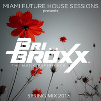 Miami Future House Sessions  - Spring Mix 2016 by Bri Bröxx