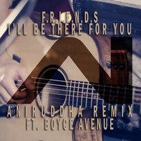 Boyce Avenue & Aniruddha - I'll Be There For You (F.R.I.E.N.D.S)Remix by ANIRUDe