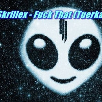 Skrillex - Fuck That (Tuerka Remix) by Tuerka