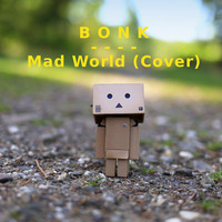 Mad World (Gary Jules Cover) by Bonk!