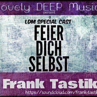 LovelyDeepMusic - FRANK TASTIK - Feier dich selbst - special LDM.cast # o14/7 by Cla-Si(e)-loves-sound