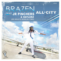All City - Brazen Feat. Jr. Pinchers & Haylerz (Ed Solo's Worldly Mix) by BRAZEN