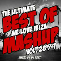 THE ULTIMATE BEST OF (WE LOVE IBIZA) MASHUP VOL. 28 / 7 by Dj Ketti